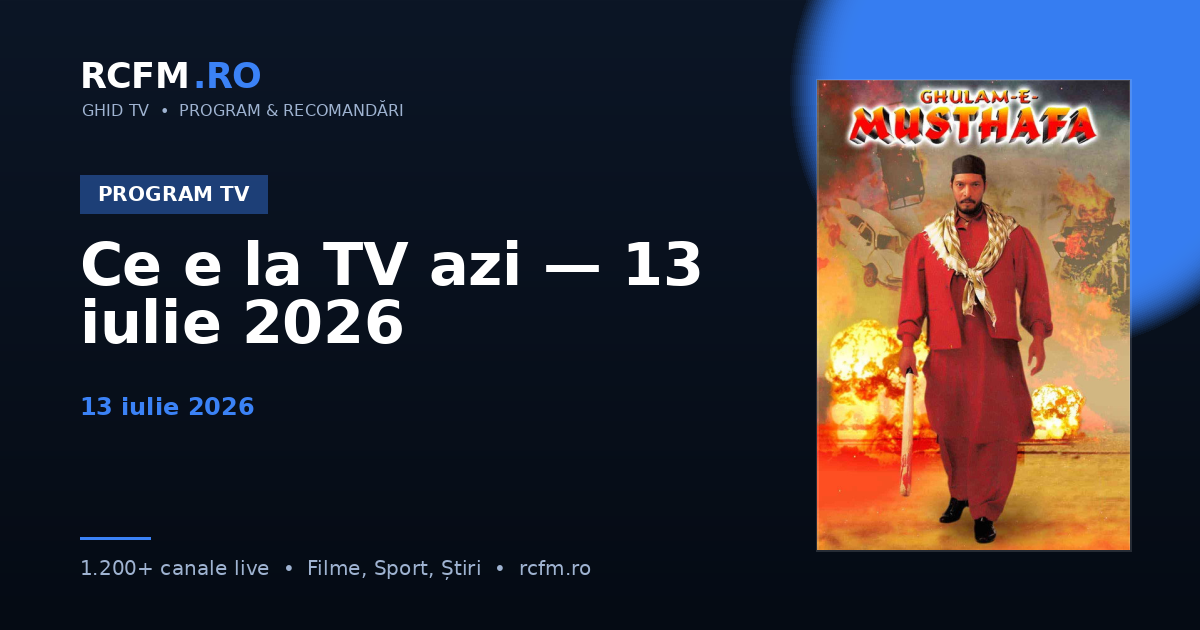 Ce e la TV azi — 13 iulie 2026