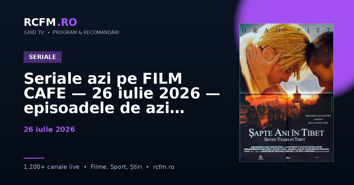 Seriale azi pe FILM CAFE — 26 iulie 2026 — episoadele de azi
