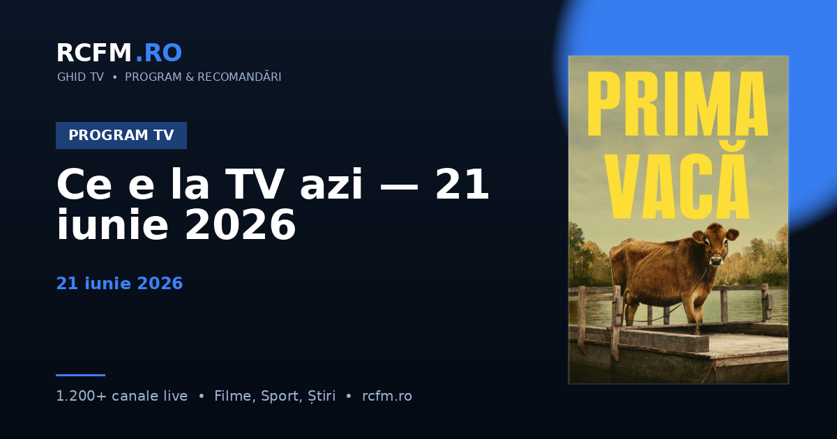 Ce e la TV azi — 21 iunie 2026