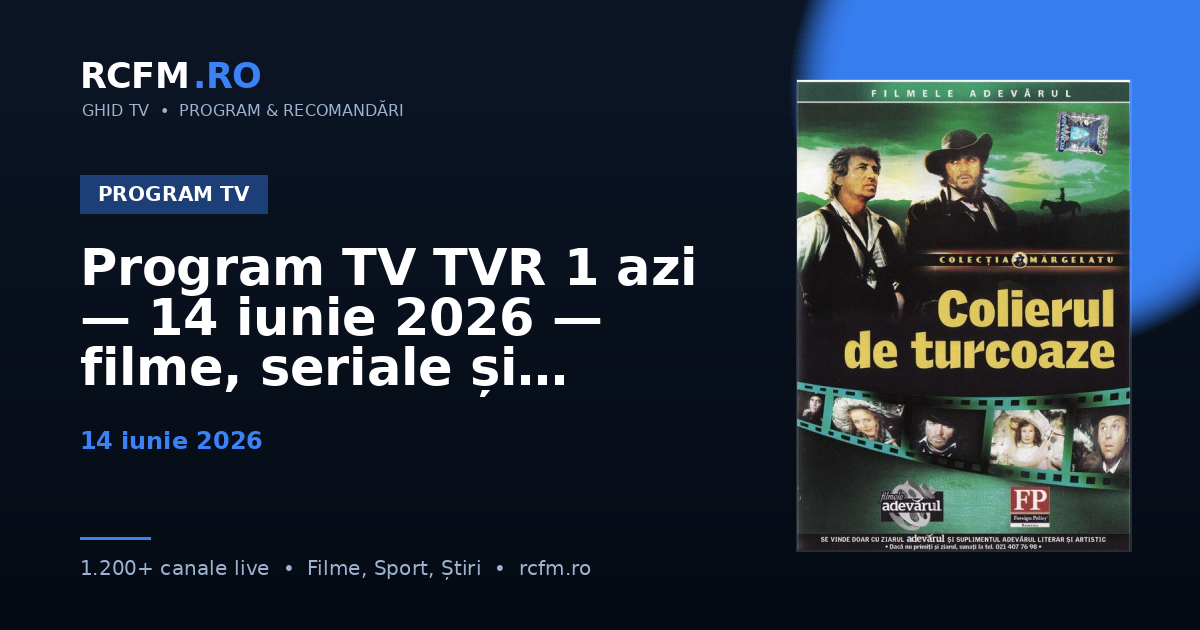 Program TV TVR 1 azi, 14 iunie 2026 — filme, seriale și emisiuni