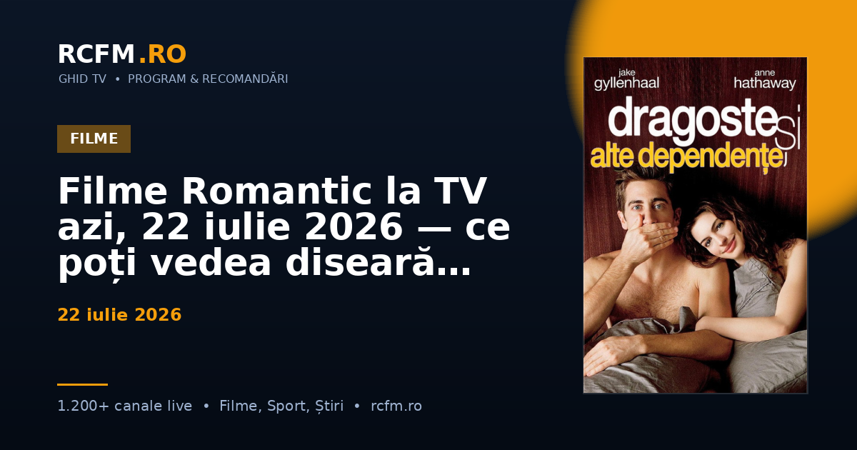 Filme Romantic la TV azi, 22 iulie 2026 — ce poți vedea diseară