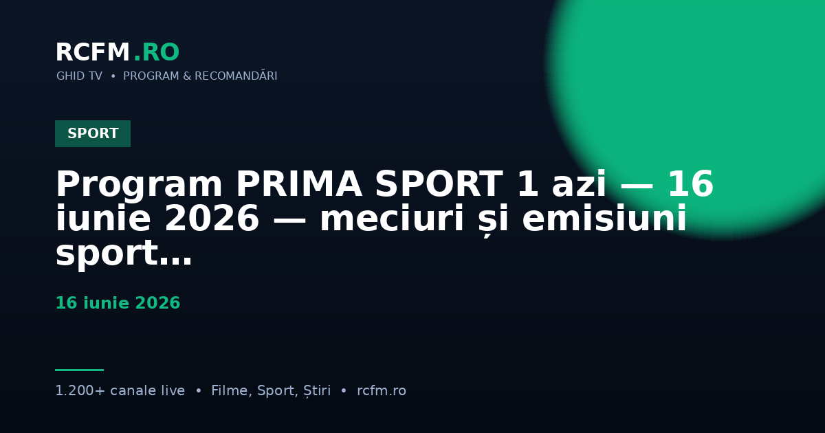Program PRIMA SPORT 1 azi — 16 iunie 2026 — meciuri și emisiuni sport