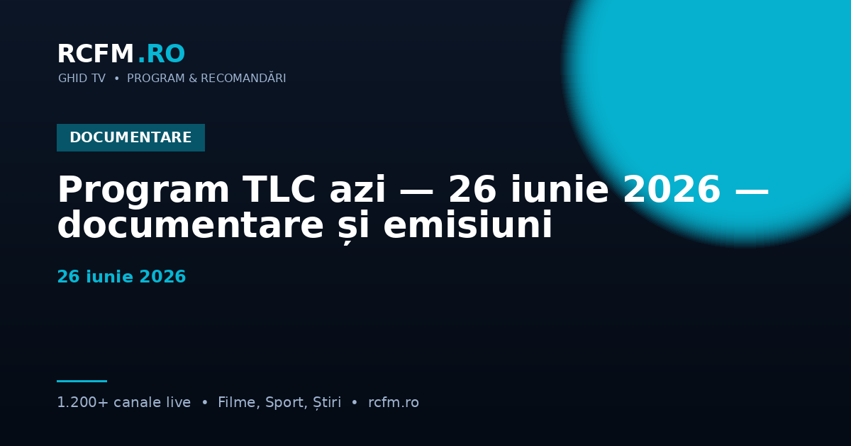 Program TLC azi — 26 iunie 2026 — documentare și emisiuni