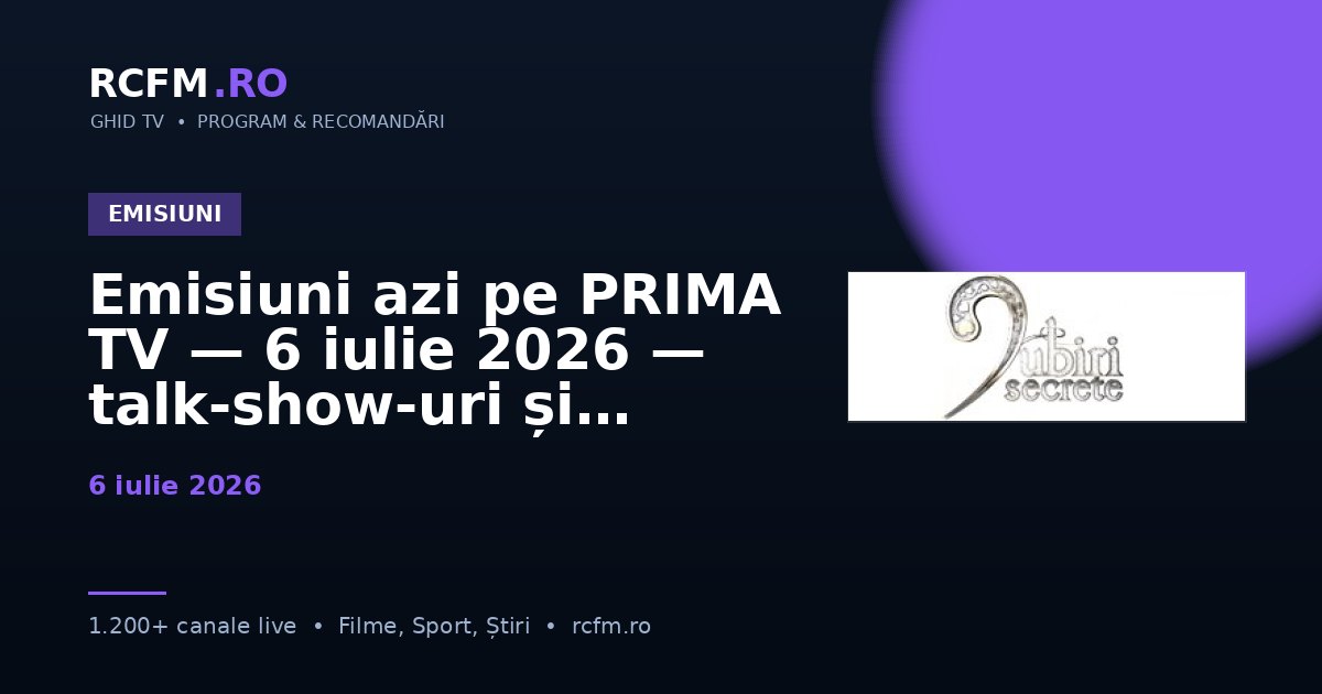 Emisiuni azi pe PRIMA TV — 6 iulie 2026 — talk-show-uri și divertisment
