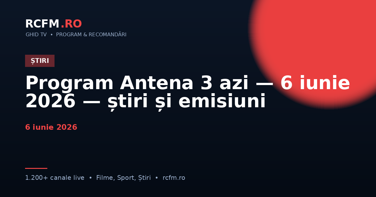 Program Antena 3 azi — 6 iunie 2026 — știri și emisiuni