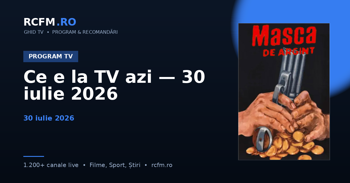 Ce e la TV azi — 30 iulie 2026