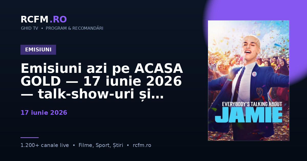 Emisiuni azi pe ACASA GOLD — 17 iunie 2026 — talk-show-uri și divertisment
