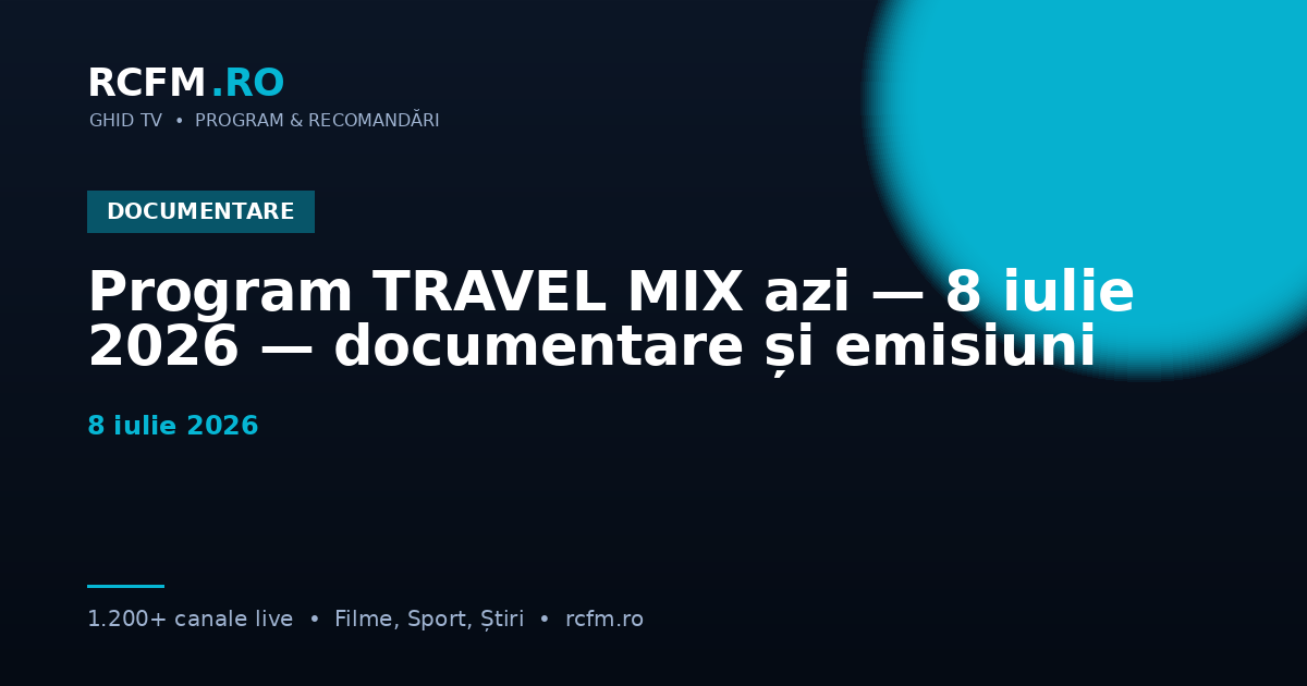 Program TRAVEL MIX azi, 8 iulie 2026 — documentare și emisiuni
