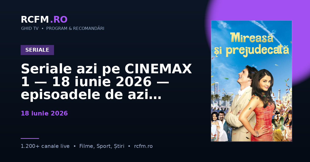 Seriale azi pe CINEMAX 1 — 18 iunie 2026 — episoadele de azi