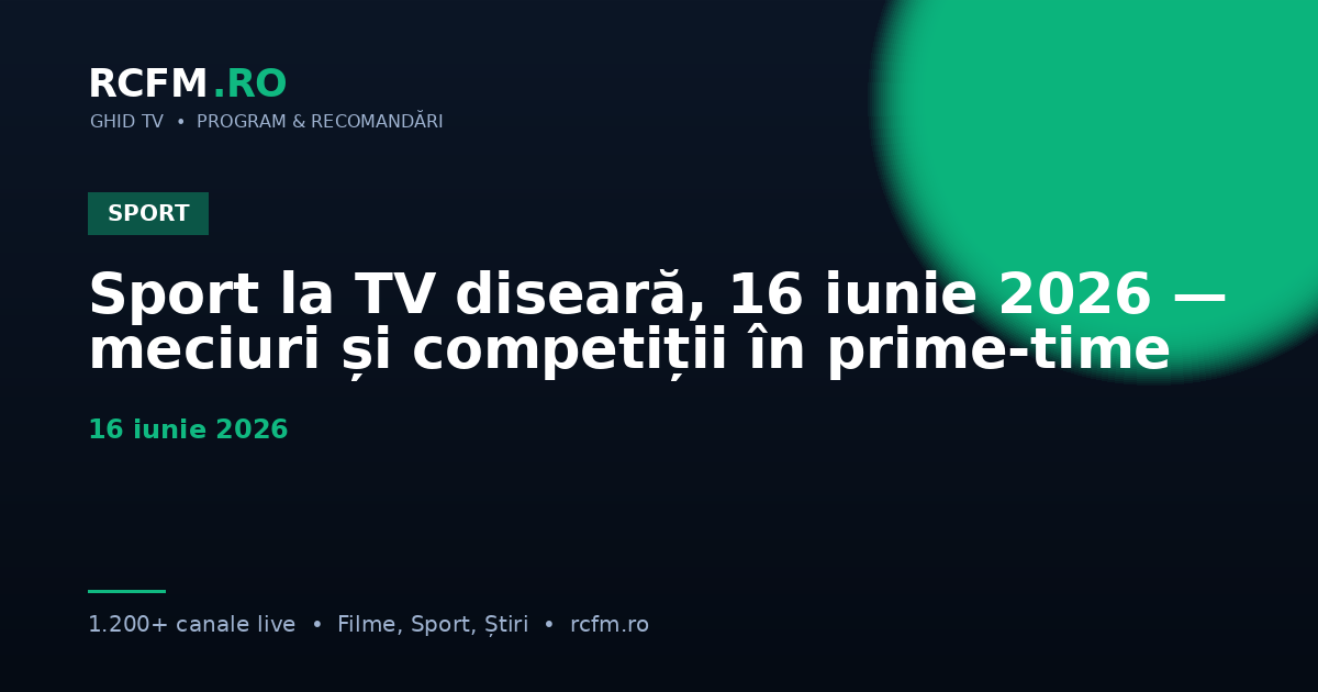 Sport la TV diseară, 16 iunie 2026 — meciuri și competiții în prime-time