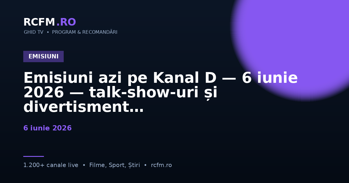 Emisiuni azi pe Kanal D — 6 iunie 2026 — talk-show-uri și divertisment