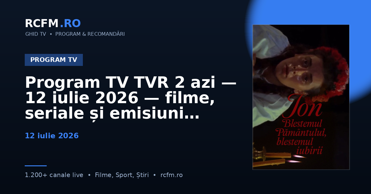 Program TV TVR 2 azi, 12 iulie 2026 — filme, seriale și emisiuni