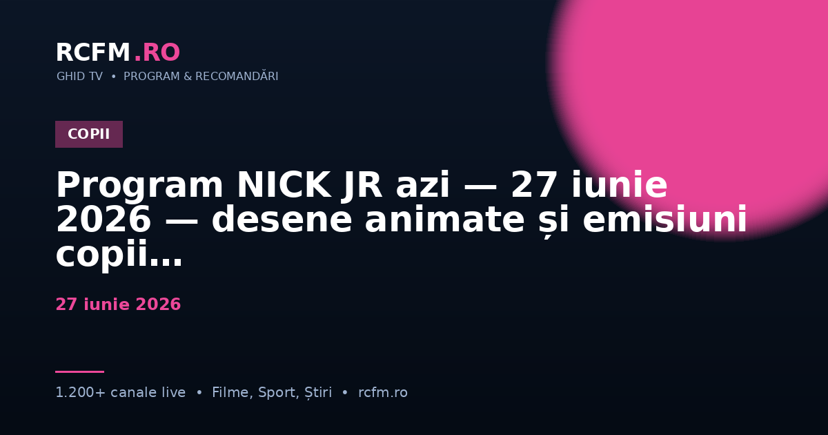 Program NICK JR azi — 27 iunie 2026 — desene animate și emisiuni copii