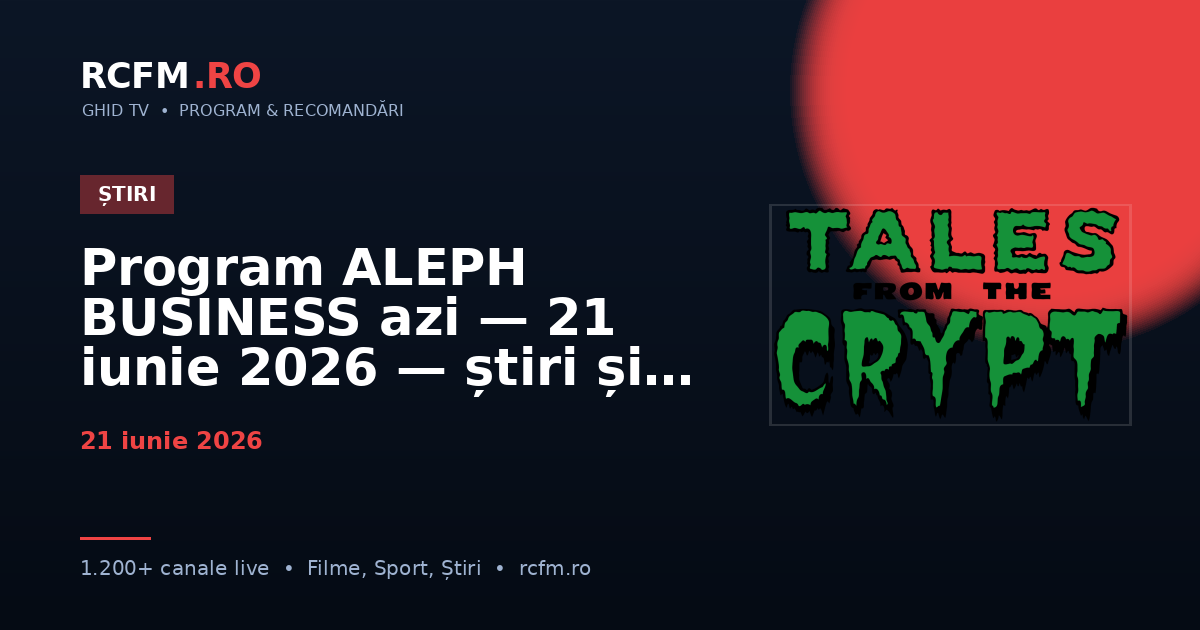 Program ALEPH BUSINESS azi — 21 iunie 2026 — știri și emisiuni