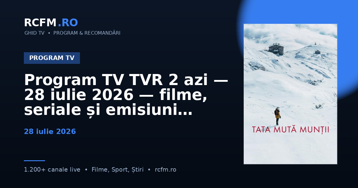Program TV TVR 2 azi, 28 iulie 2026 — filme, seriale și emisiuni