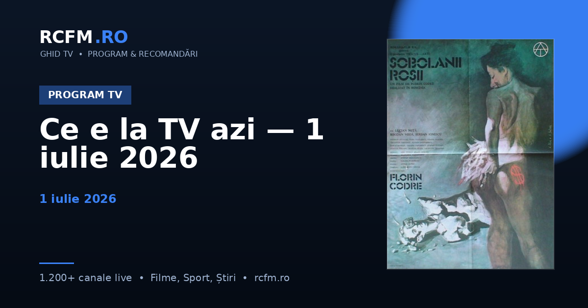 Ce e la TV azi — 1 iulie 2026