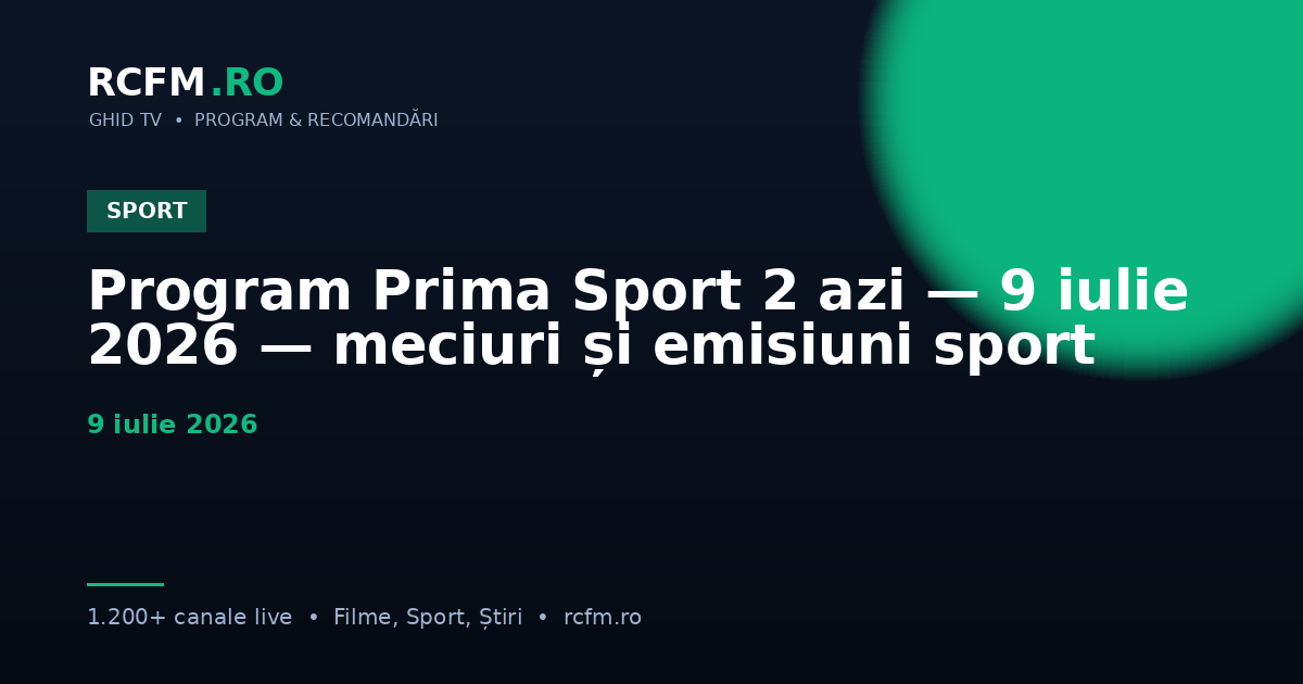 Program Prima Sport 2 azi — 9 iulie 2026 — meciuri și emisiuni sport