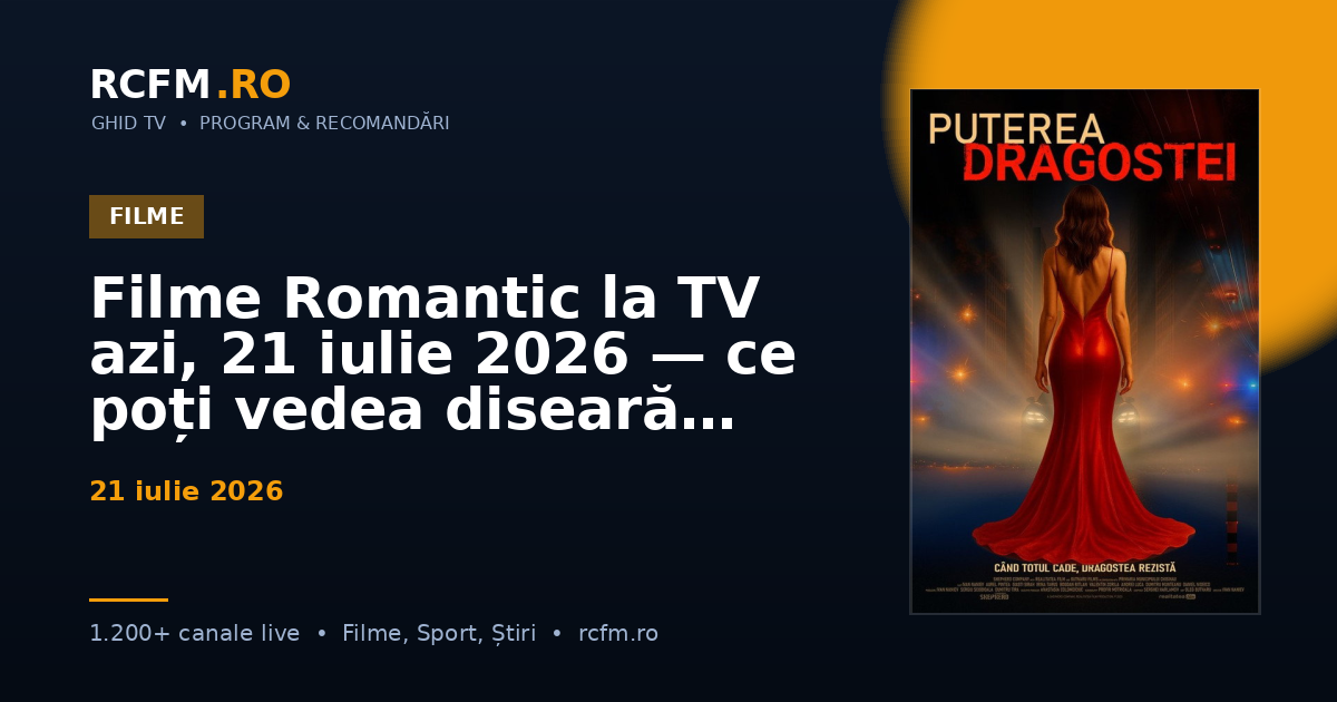 Filme Romantic la TV azi, 21 iulie 2026 — ce poți vedea diseară