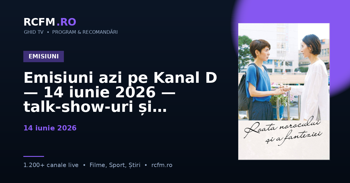 Emisiuni azi pe Kanal D — 14 iunie 2026 — talk-show-uri și divertisment