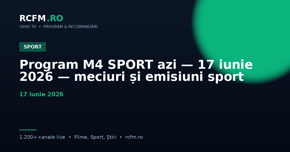 Program M4 SPORT azi — 17 iunie 2026 — meciuri și emisiuni sport