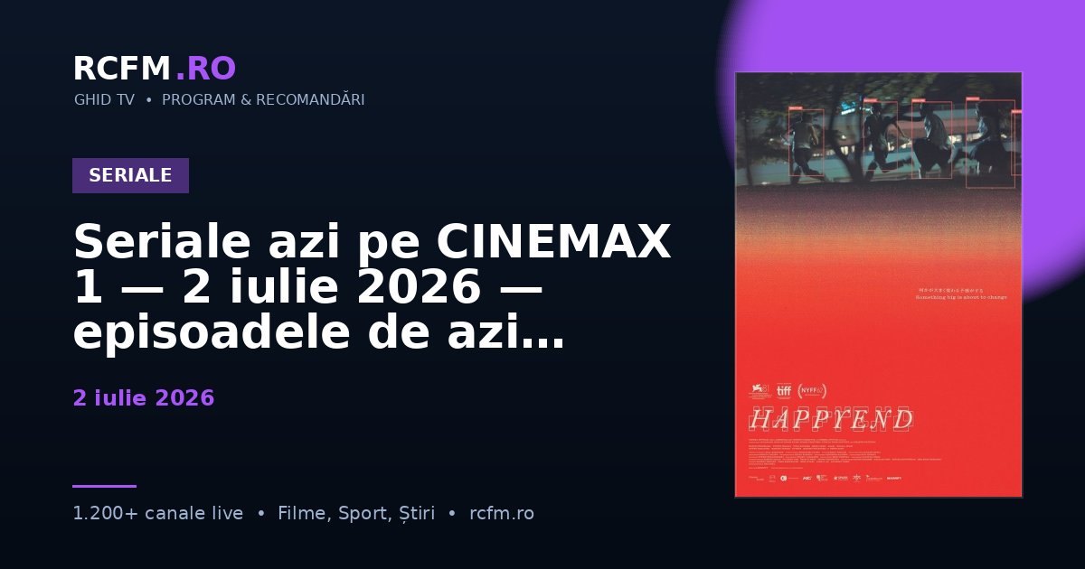 Seriale azi pe CINEMAX 1, 2 iulie 2026 — episoadele de azi