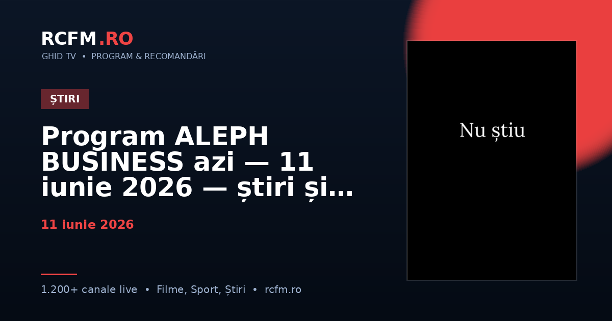 Program ALEPH BUSINESS azi — 11 iunie 2026 — știri și emisiuni