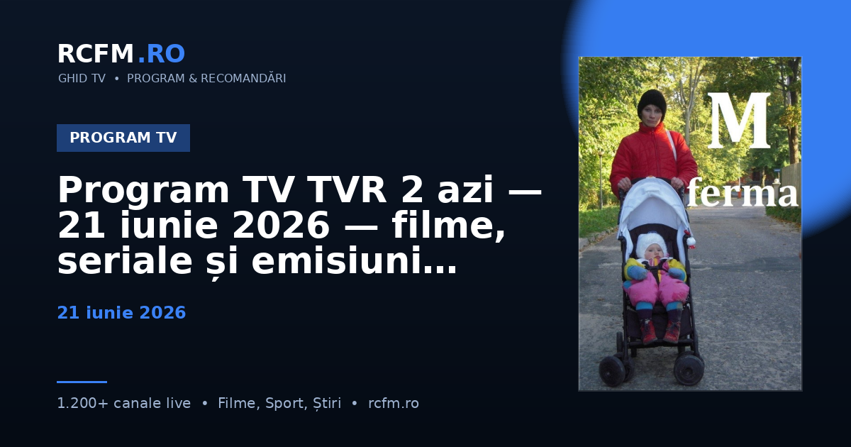 Program TV TVR 2 azi, 21 iunie 2026 — filme, seriale și emisiuni