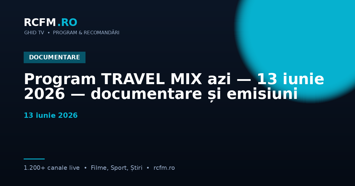 Program TRAVEL MIX azi, 13 iunie 2026 — documentare și emisiuni