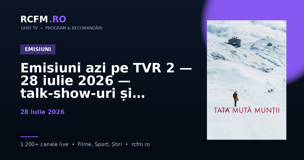 Emisiuni azi pe TVR 2, 28 iulie 2026 — talk-show-uri și divertisment