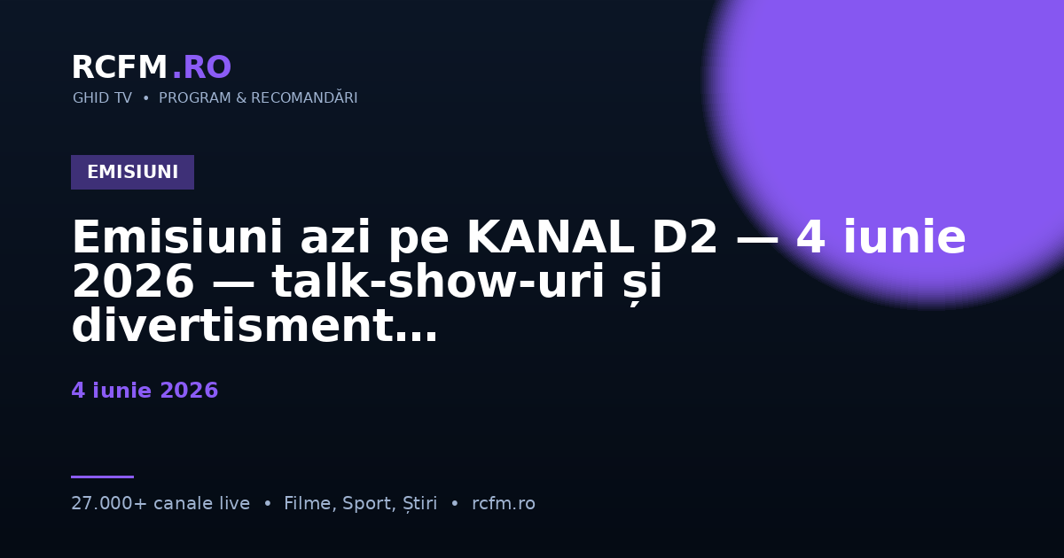 Emisiuni azi pe KANAL D2 — 4 iunie 2026 — talk-show-uri și divertisment