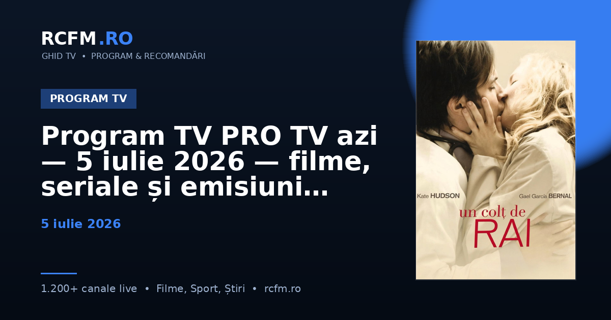 Program TV PRO TV azi — 5 iulie 2026 — filme, seriale și emisiuni