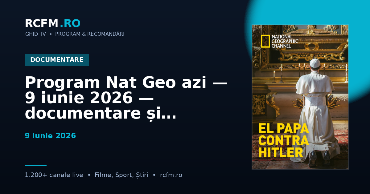 Program Nat Geo azi — 9 iunie 2026 — documentare și emisiuni