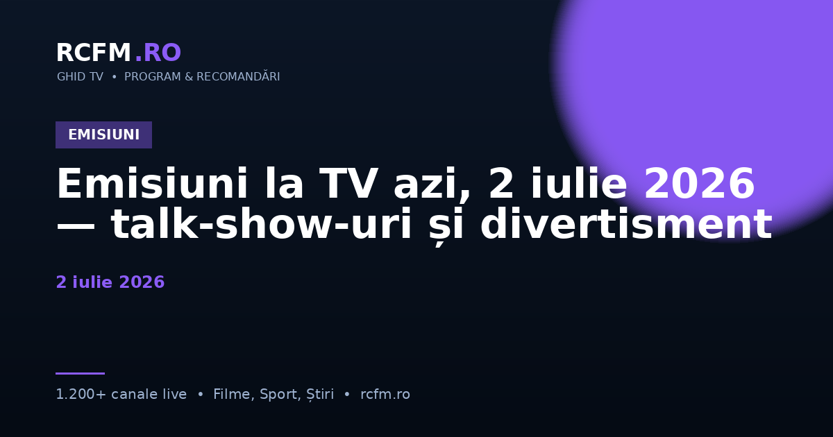 Emisiuni la TV azi, 2 iulie 2026 — talk-show-uri și divertisment
