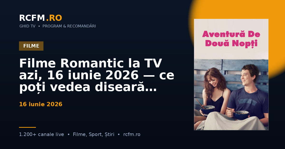 Filme Romantic la TV azi, 16 iunie 2026 — ce poți vedea diseară