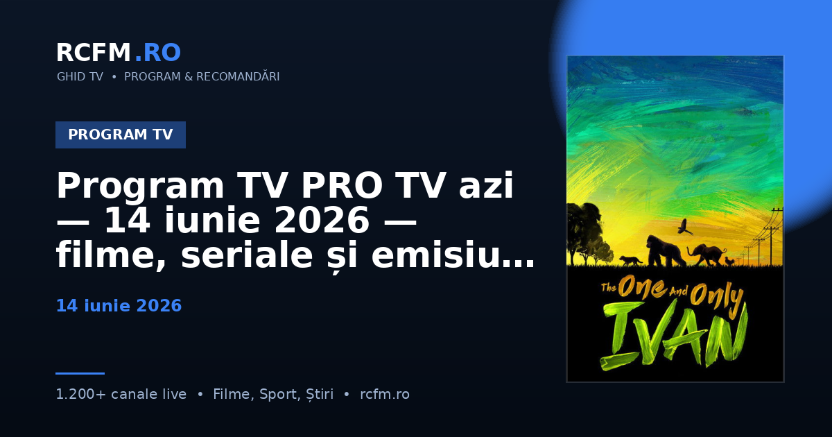 Program TV PRO TV azi — 14 iunie 2026 — filme, seriale și emisiuni