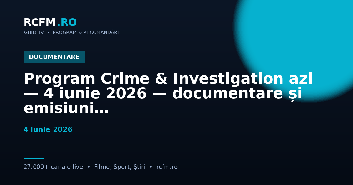 Program Crime & Investigation azi — 4 iunie 2026 — documentare și emisiuni