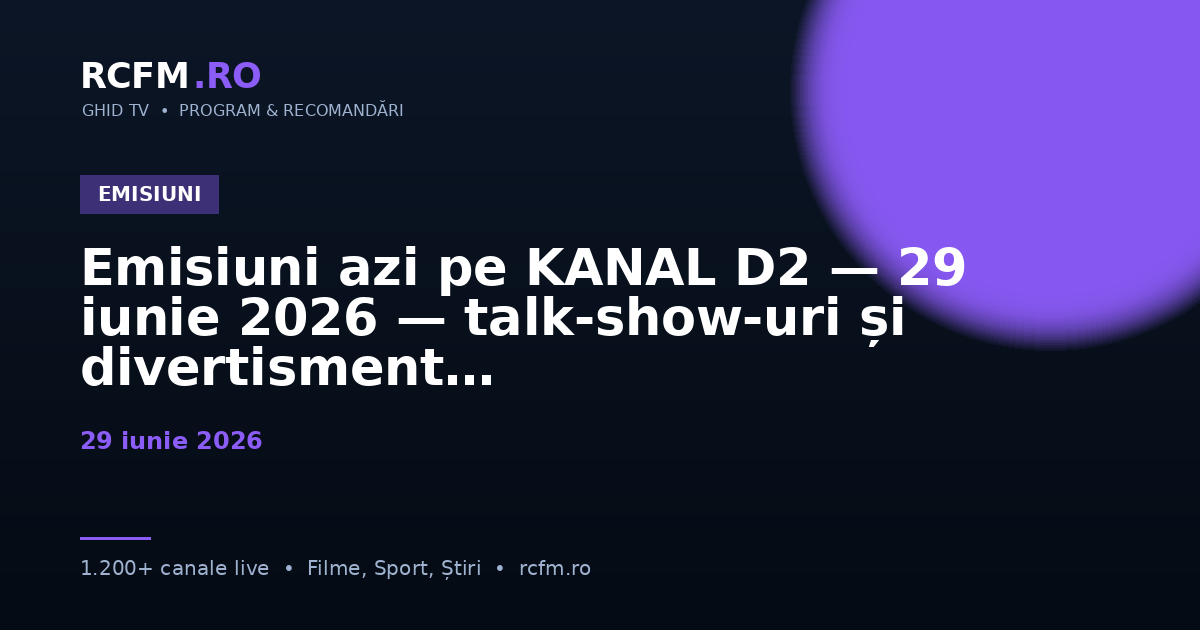 Emisiuni azi pe KANAL D2 — 29 iunie 2026 — talk-show-uri și divertisment