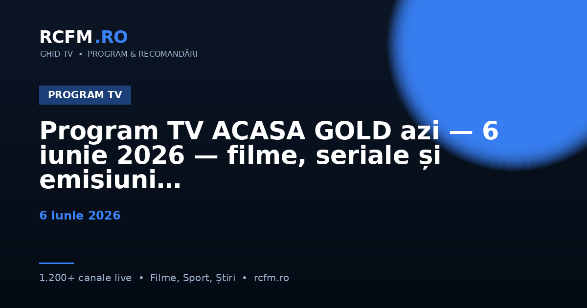 Program TV ACASA GOLD azi — 6 iunie 2026 — filme, seriale și emisiuni