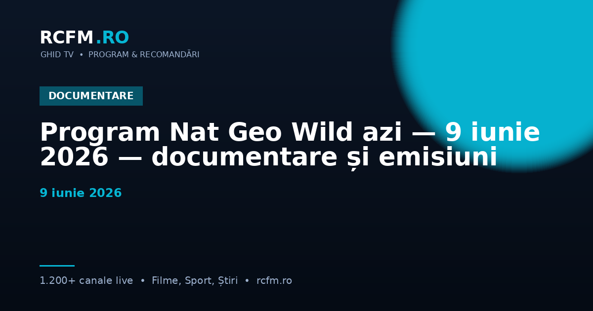 Program Nat Geo Wild azi — 9 iunie 2026 — documentare și emisiuni