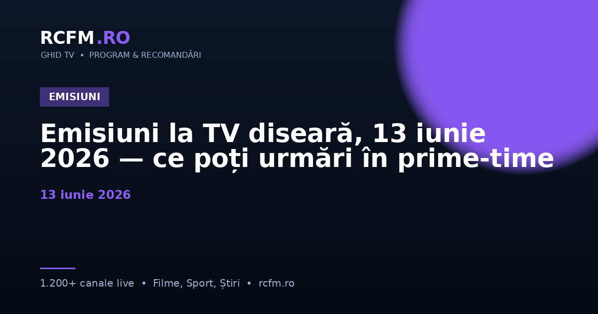 Emisiuni la TV diseară, 13 iunie 2026 — ce poți urmări în prime-time