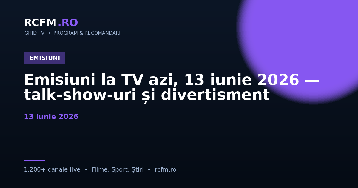 Emisiuni la TV azi, 13 iunie 2026 — talk-show-uri și divertisment
