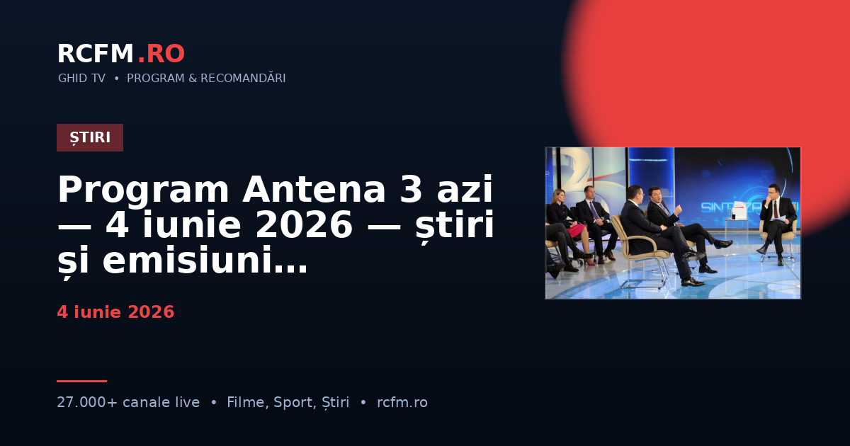 Program Antena 3 azi — 4 iunie 2026 — știri și emisiuni