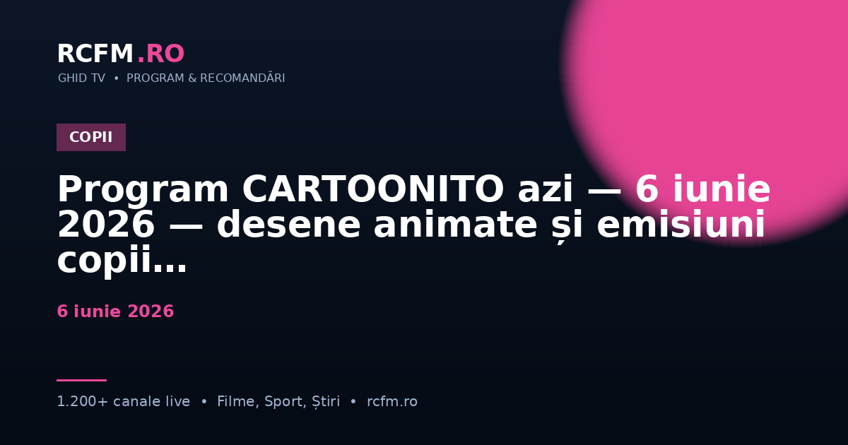Program CARTOONITO azi — 6 iunie 2026 — desene animate și emisiuni copii
