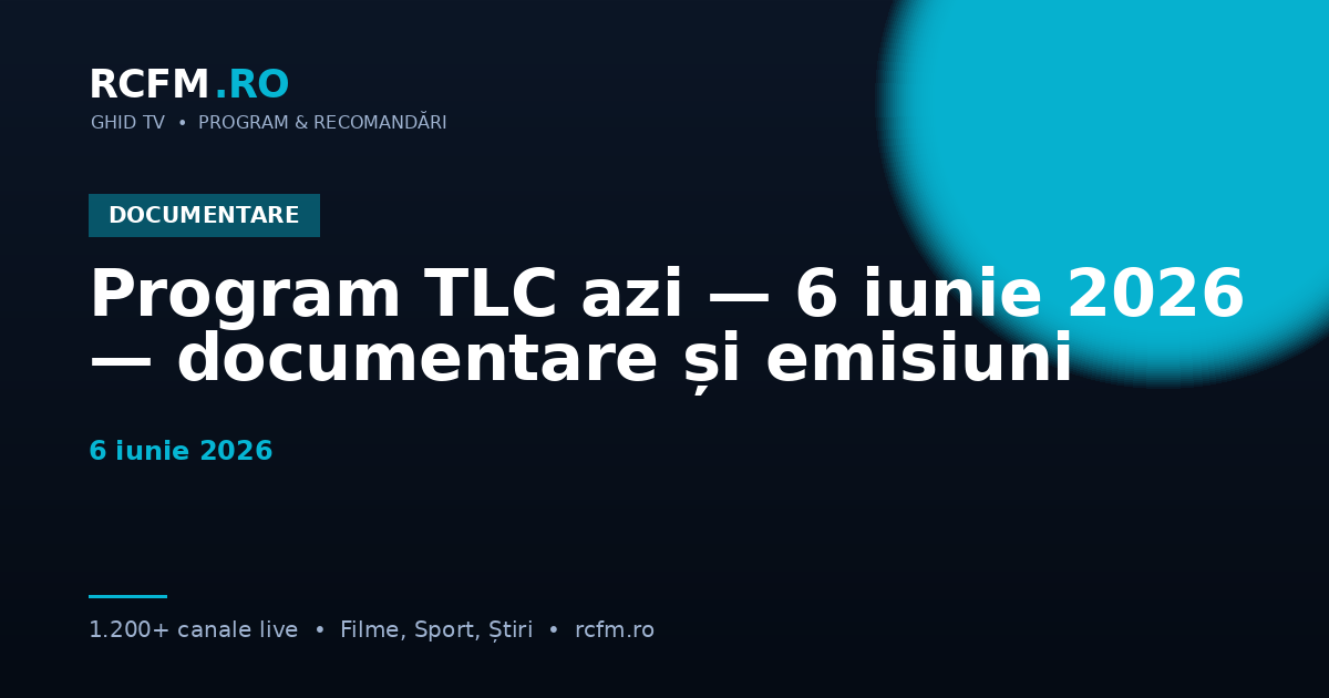 Program TLC azi — 6 iunie 2026 — documentare și emisiuni