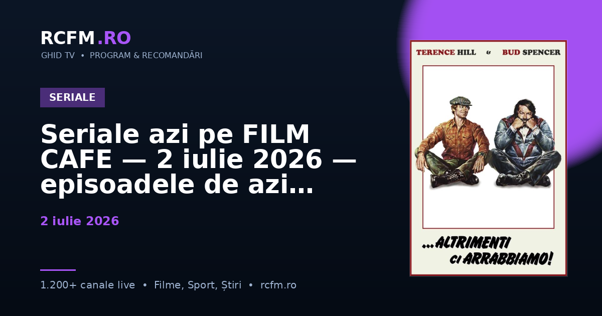 Seriale azi pe FILM CAFE — 2 iulie 2026 — episoadele de azi