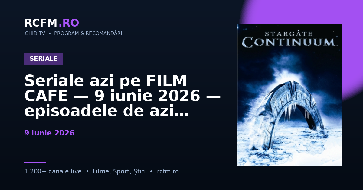 Seriale azi pe FILM CAFE — 9 iunie 2026 — episoadele de azi