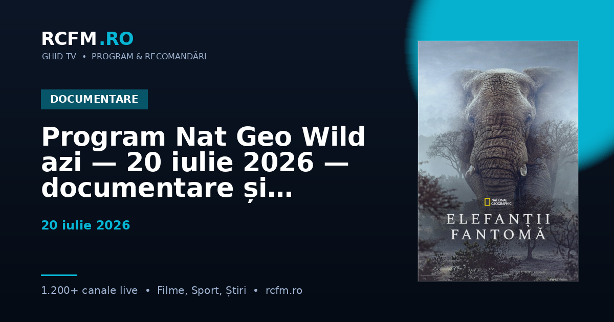 Program Nat Geo Wild azi — 20 iulie 2026 — documentare și emisiuni