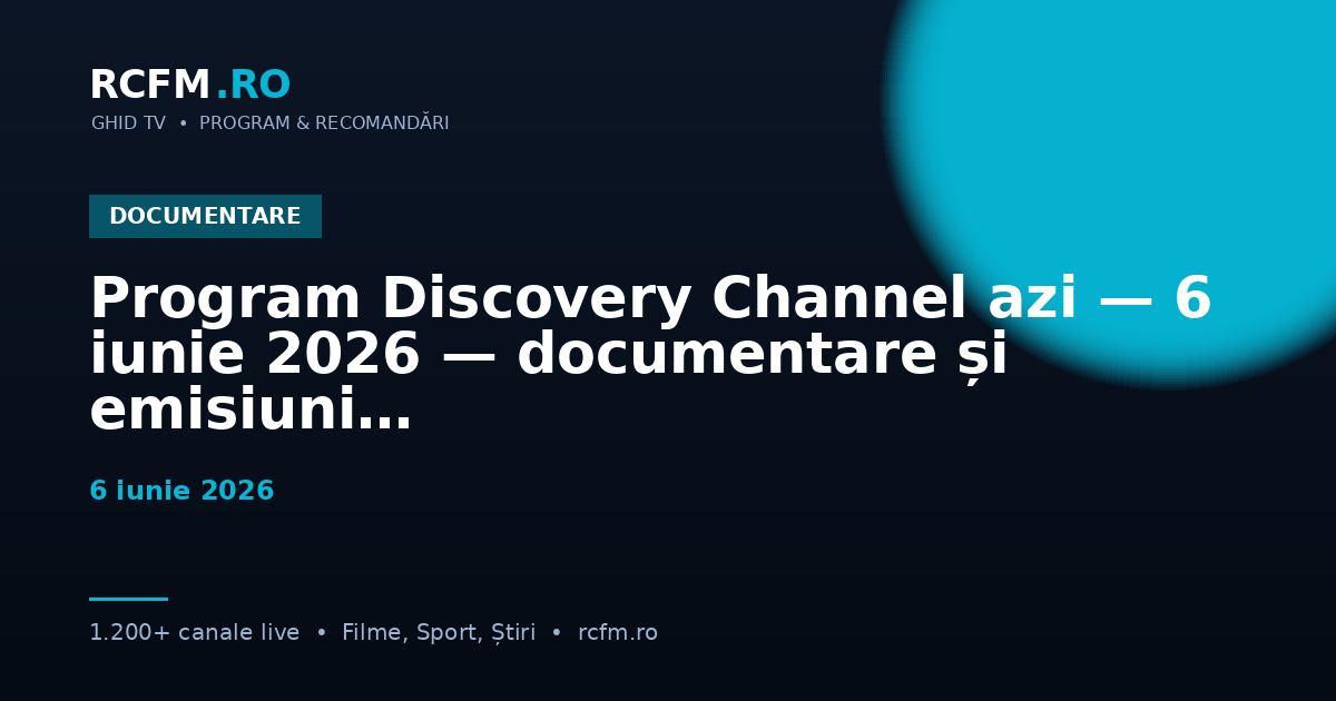 Program Discovery Channel azi — 6 iunie 2026 — documentare și emisiuni