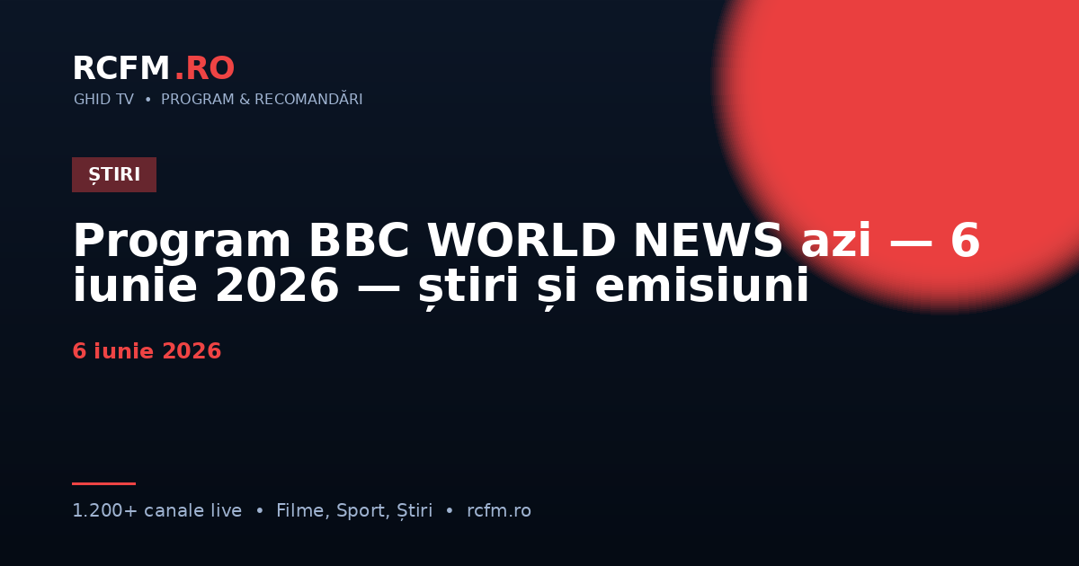 Program BBC WORLD NEWS azi — 6 iunie 2026 — știri și emisiuni