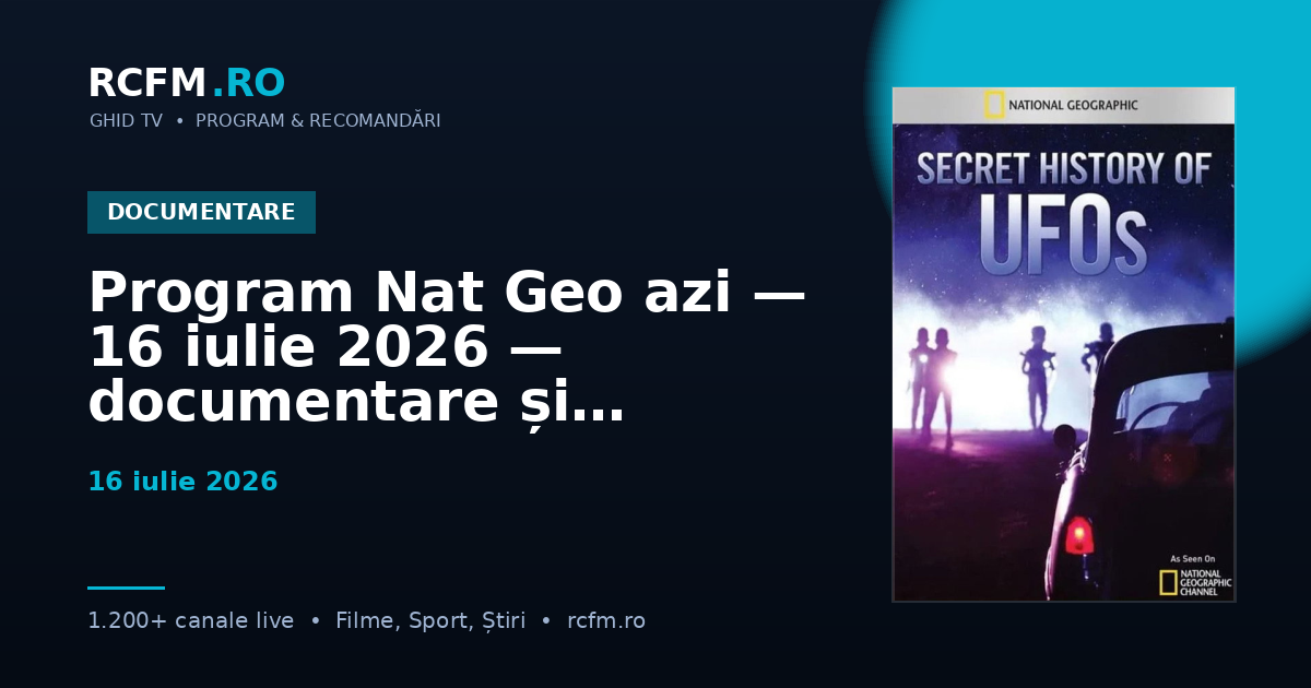 Program Nat Geo azi — 16 iulie 2026 — documentare și emisiuni